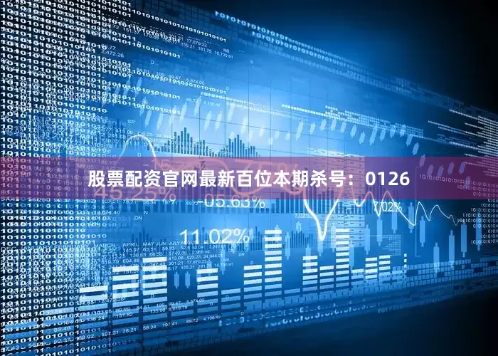 股票配资官网最新百位本期杀号：0126
