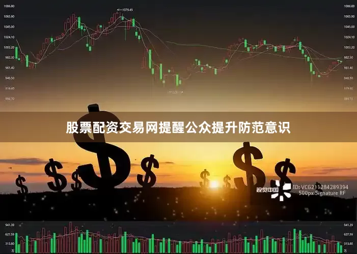 股票配资交易网提醒公众提升防范意识