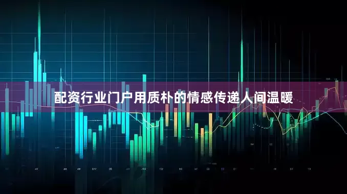 配资行业门户用质朴的情感传递人间温暖