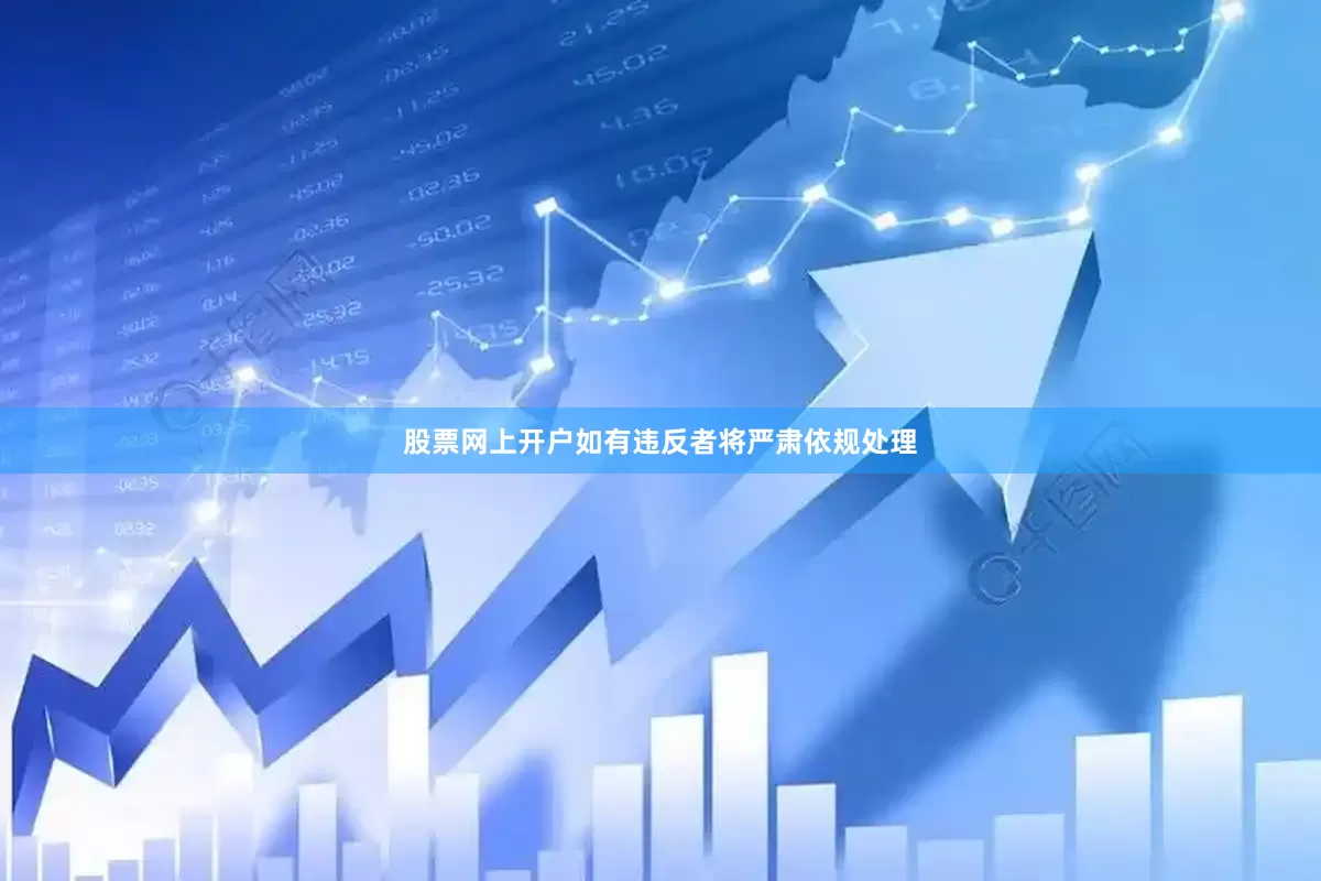 股票网上开户如有违反者将严肃依规处理