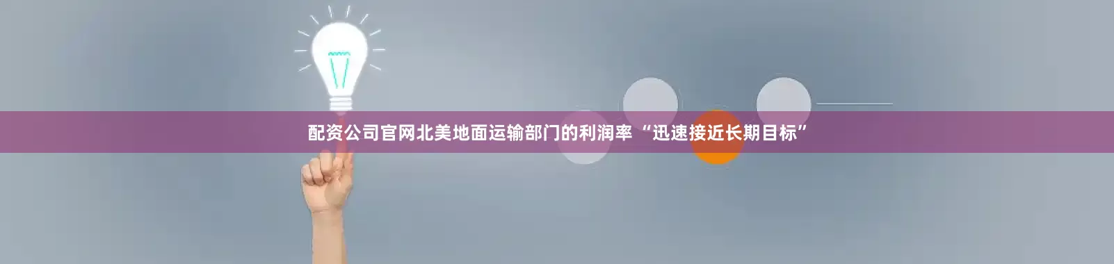 配资公司官网北美地面运输部门的利润率 “迅速接近长期目标”