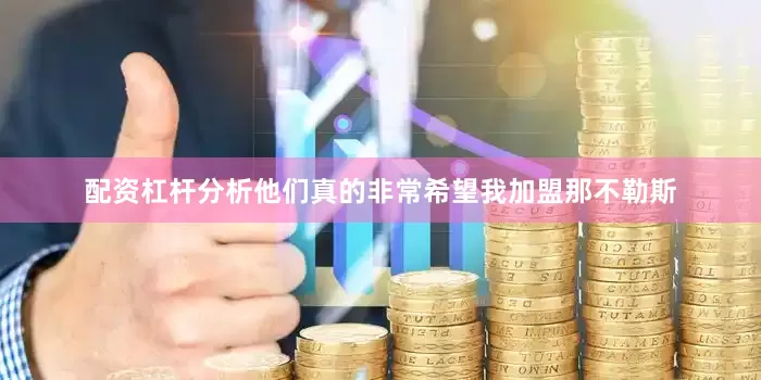 配资杠杆分析他们真的非常希望我加盟那不勒斯
