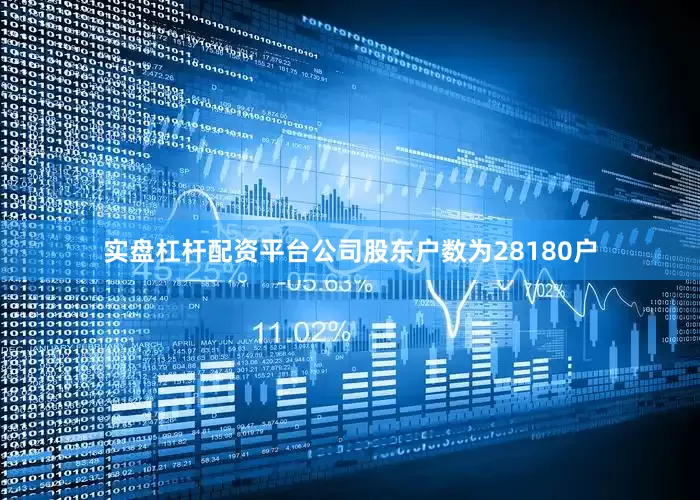 实盘杠杆配资平台公司股东户数为28180户