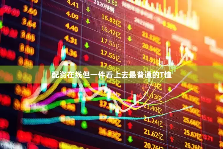 配资在线但一件看上去最普通的T恤