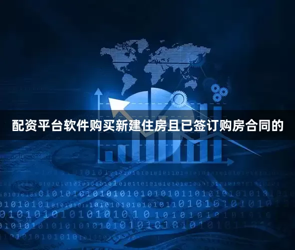 配资平台软件购买新建住房且已签订购房合同的